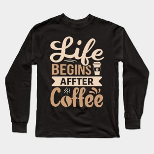 Life Begins After Coffee Long Sleeve T-Shirt